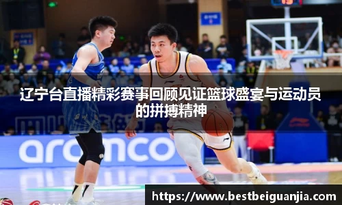 辽宁台直播精彩赛事回顾见证篮球盛宴与运动员的拼搏精神