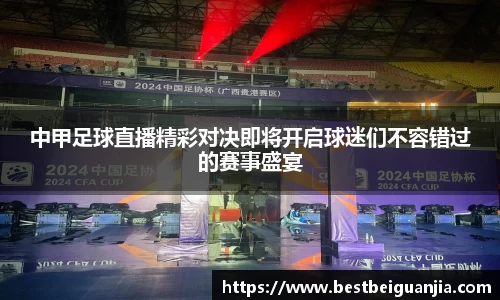 中甲足球直播精彩对决即将开启球迷们不容错过的赛事盛宴