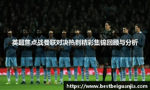 英超焦点战曼联对决热刺精彩集锦回顾与分析