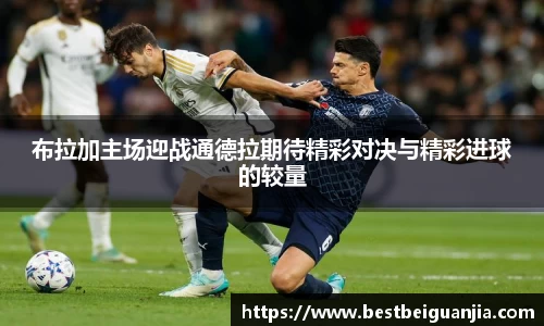 布拉加主场迎战通德拉期待精彩对决与精彩进球的较量