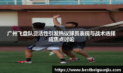 广州飞盘队灵活性引发热议球员表现与战术选择成焦点讨论