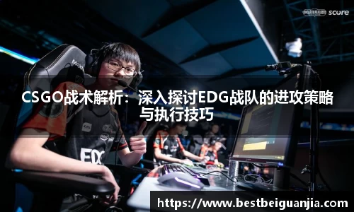 CSGO战术解析：深入探讨EDG战队的进攻策略与执行技巧